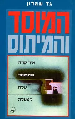 המוסד והמיתוס : איך קרה שהמוסד עלה למעלה
