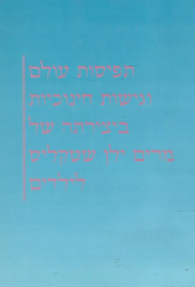 תפיסות עולם וגישות חינוכיות ביצירתה של מרים ילן שטקליס לילדים
