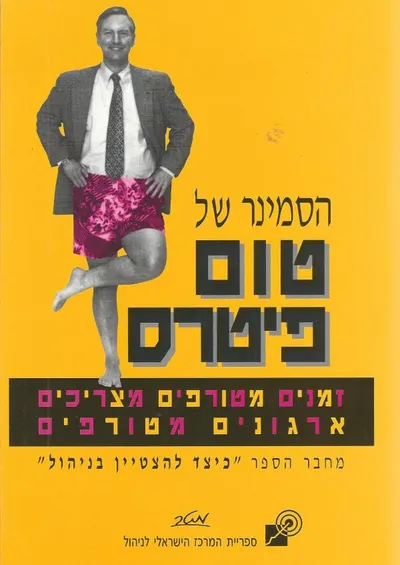 הסמינר של טום פיטרס : זמנים מטורפים מצריכים ארגונים מטורפים