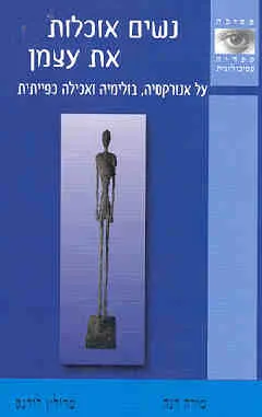 נשים אוכלות את עצמן : על אנורקסיה בולימיה ואכילה כפיתית