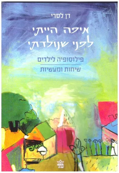 איפה הייתי לפני שנולדתי : פילוסופיה לילדים - שיחות ומעשיות