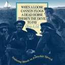 When a Loose Cannon Flogs a Dead Horse There's the Devil to Pay: Seafaring Words in Everyday Speech