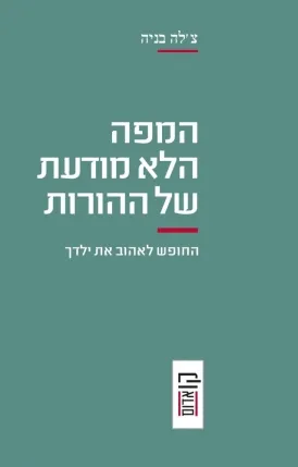 המפה הלא מודעת של ההורות : החופש לאהוב את ילדך