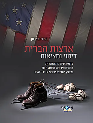 ארצות הברית: דימוי ומציאות בדפי העיתונות העברית : במזרח אירופה במאה ה-20 ובארץ ישראל בשנים 1948-1917