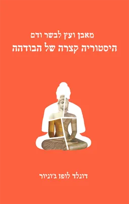 עטיפת הספר מאבן ועץ לבשר ודם - היסטוריה קצרה של הבודהה מאת דונלד לופז ג'וניור