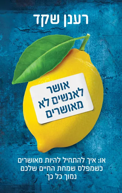 אושר לאנשים לא מאושרים : איך להתחיל להיות מאושרים כשמפלס שמחת החיים שלכם נמוך כל כך