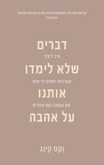 דברים שלא לימדו אותנו על אהבה : איך ליצור מערכות יחסים בריאות עם עצמנו ועם אחרים