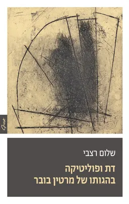 עטיפת הספר דת ופוליטיקה בהגותו של מרטין בובר מאת שלום רצבי