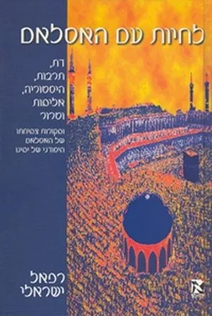 לחיות עם האסלאם : מקורות צמיחתו של האסלאם היסודני של ימינו דת תרבות היסטוריה אלימות וטרור