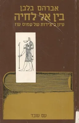 עטיפת הספר בין אל לחיה - עיון ביצירות של עמוס עוז מאת אברהם בלבן