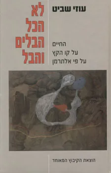לא הכל הבלים והבל : החיים על קו הקץ על פי אלתרמן