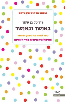 באושר ובאושר : כיצד לחיות חיי סיפוק ושמחה - פסיכולוגיה חיובית בחיי היומיום