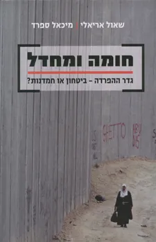 חומה ומחדל : גדר ההפרדה - ביטחון או חמדנות?