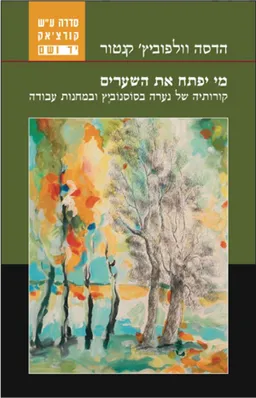 מי יפתח את השערים : קורותיה של נערה בסוסנוביץ ובמחנות עבודה
