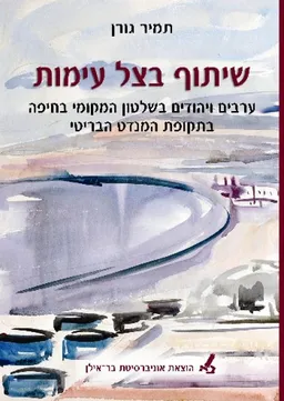 שיתוף בצל עימות : ערבים ויהודים בשלטון המקומי בחיפה בתקופת המנדט הבריטי