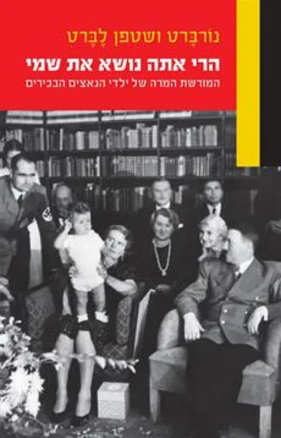 הרי אתה נושא את שמי : המורשת המרה של ילדי הנאצים הבכירים