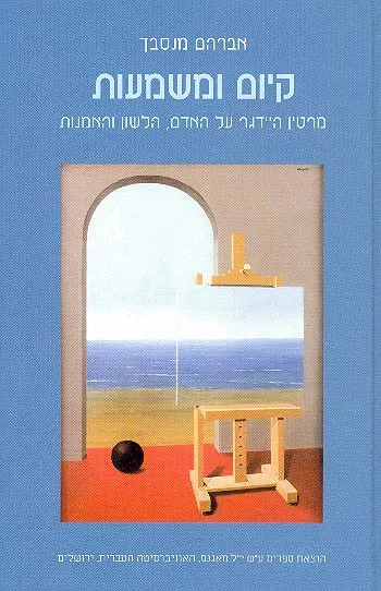 קיום ומשמעות : מרטין היידגר על האדם, הלשון והאמנות
