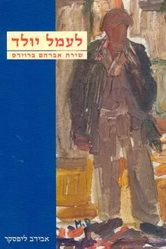 לעמל יולד : שירת אברהם ברוידס תרע"ט-תשל"ד