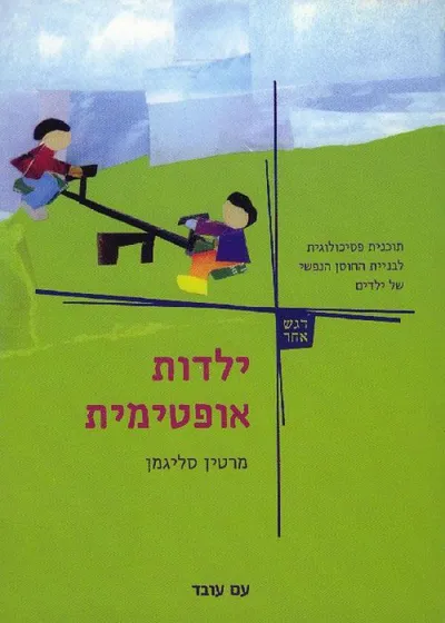ילדות אופטימית : תוכנית פסיכולוגית לבניית החוסן הנפשי של ילדים