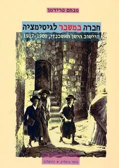 חברה במשבר לגיטימציה : הישוב הישן האשכנזי 1900-1917