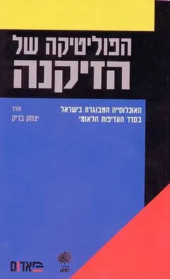 הפוליטיקה של הזיקנה : האוכלוסיה המבוגרת בישראל סדר העדיפות הלאומי