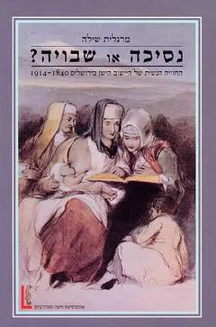 נסיכה או שבויה : החויה הנשית של הישוב הישן בירושלים 1840-1914