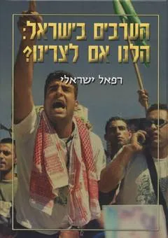הערבים בישראל: הלנו אם לצרינו?