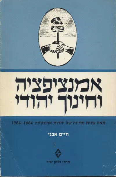 אמנציפציה וחינוך יהודי : מאה שנות נסיונה של יהדות ארגנטינה : 1884 - 1984