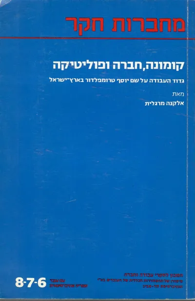 קומונה חברה ופוליטיקה : גדוד העבודה על שם יוסף טרומפלדור בארץ ישראל מסה במסורת הרדיקליזם הקומוניטרי והשויוניות בתנועת העבודה העברית