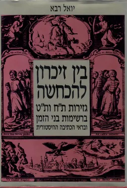 בין זיכרון להכחשה : גזירות ת&quotח ות&quotט ברשימות בני הזמן ובראי הכתיבה ההיסטורית