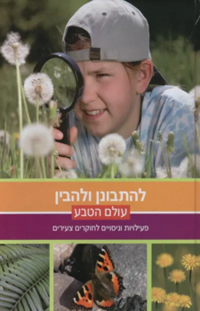 להתבונן ולהבין - עולם הטבע : פעילויות וניסויים לחוקרים צעירים