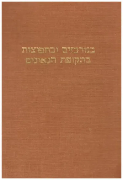 במרכזים ובתפוצות בתקופת הגאונים : פרקים בתולדות הגאונות וראשות הגולה בא"י ובבבל ותולדות החכמים במצרים ובאפריקה הצפונית ע"פי הגניזה