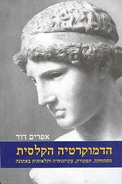 הדמוקרטיה הקלסית : התהוותה, תפקודה, עקרונותיה ותלאותיה באתונה