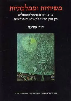 משיחיות וממלכתיות : בן-גוריון והאינטלקטואלים בין חזון מדיני לתאולוגיה פוליטית