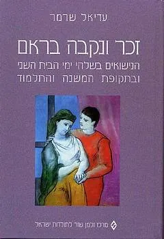 זכר ונקבה בראם : הנישואים בשלהי ימי הבית השני ובתקופת המשנה והתלמוד