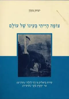 צופה הייתי בעינו של עולם : שירת ביאליק מרזי לילה תרנ"ט עד הקיץ גוע תרס"ה