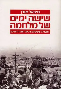 שישה ימים של מלחמה : המערכה ששינתה את פני המזרח התיכון