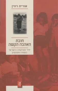חובת האהבה הקשה : יחיד וקולקטיב בישראל בשנות החמישים