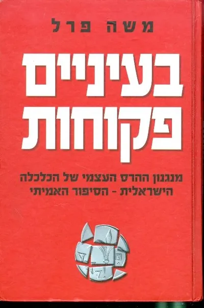 בעיניים פקוחות : מנגנון ההרס העצמי של הכלכלה הישראלית - הסיפור האמיתי