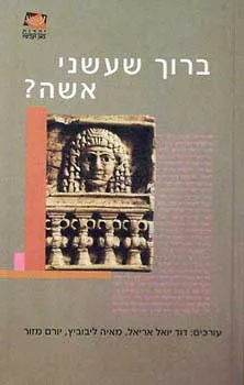 עטיפת הספר ברוך שעשני אשה? מאת דוד יואל אריאל, מאיה ליבוביץ, יורם מזור