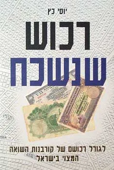 רכוש שנשכח : לגורל רכושם של קורבנות השואה המצוי בישראל