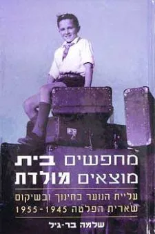 מחפשים בית מוצאים מולדת : עליית הנוער בחינוך ובשיקום שארית הפלטה 1955-1945