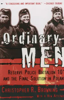 Ordinary men:reserve police battalion 101 and the
