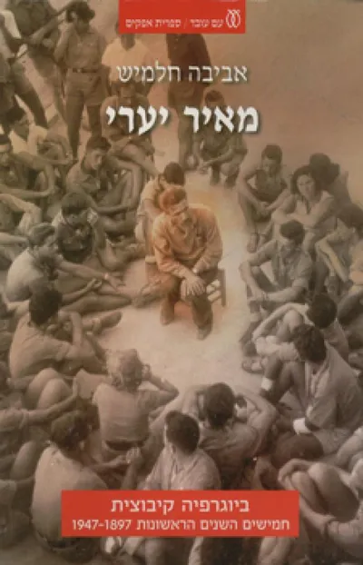 מאיר יערי : ביוגרפיה קיבוצית - חמישים השנים הראשונות 1947-1897