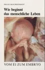 Wie beginnt das menschliche Leben: Vom Ei zum Embryo. Befunde und Konsequenzen