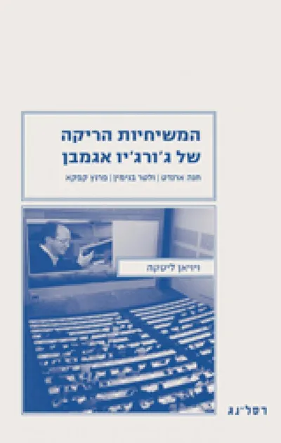 המשיחיות הריקה של ג'ורג'יו אגמבן : חנה ארנדט, ולטר בנימין, פרנץ קפקא