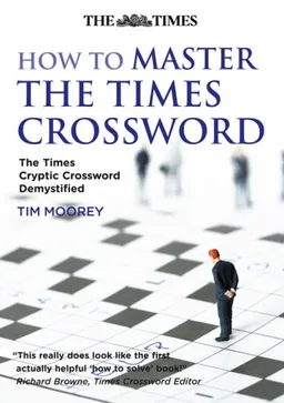 How to Master the Times Crossword: The Times Cryptic Crossword Demystified