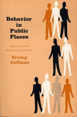 Behavior in Public Places: Notes on the Social Organization of Gatherings