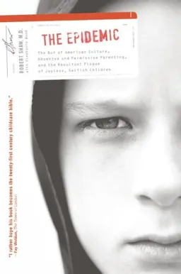 The Epidemic: The Rot of American Culture, Absentee and Permissive Parenting, and the Resultant Plague of Joyless, Selfish Children