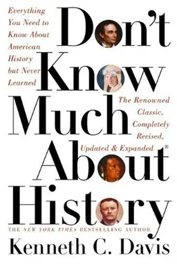 Don't Know Much About History: Everything You Need to Know About American History but Never Learned (Davis, Kenneth C. Don't Know Much.)